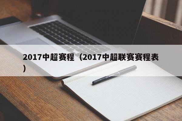 2017中超赛程（2017中超联赛赛程表）